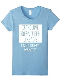 If The Love Doesnt Feel Like 90s Rb I Dont Want It Shirt 90s Rb T Shirt