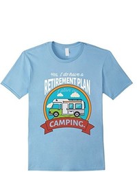 Yes I Do Have A Retiret Plan I Plan On Camping Tshirt Funny Retiret T Shirt
