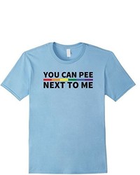 You Can Pee Next To Me Shirt Funny Transgender Lgbt Shirt