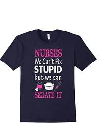 Nurses T Shirts We Cant Fix Stupid But We Can Sedate It